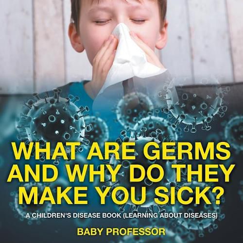 Cover image for What Are Germs and Why Do They Make You Sick? A Children's Disease Book (Learning About Diseases)