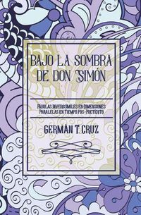 Cover image for Bajo La Sombra de Don Sim n: F bulas Inveros miles En Dimensiones Paralelas En Tiempo Pos-Pret rito