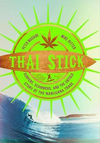 Cover image for Thai Stick: Surfers, Scammers, and the Untold Story of the Marijuana Trade