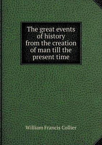 Cover image for The great events of history from the creation of man till the present time