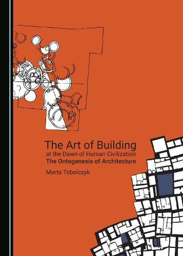 Cover image for The Art of Building at the Dawn of Human Civilization: The Ontogenesis of Architecture