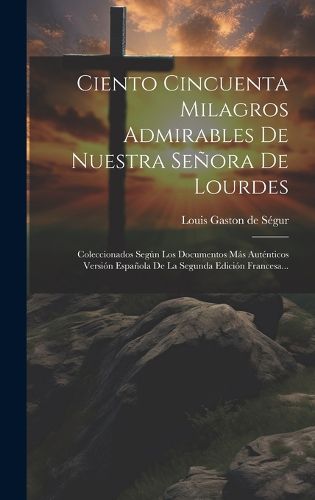 Cover image for Ciento Cincuenta Milagros Admirables De Nuestra Senora De Lourdes
