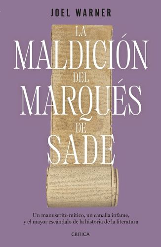 Cover image for La Maldicion del Marques de Sade: Un Manuscrito Mitico, Un Canalla Infame Y El Mayor Escandalo de la Historia de la Literatura / The Curse of the Marquis de Sade