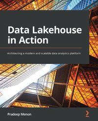 Cover image for Data Lakehouse in Action: Architecting a modern and scalable data analytics platform