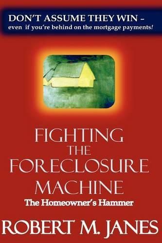 Cover image for Fighting The Foreclosure Machine: The Homeowner's Hammer