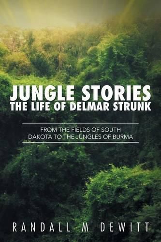 Cover image for Jungle Stories: The Life of Delmar Strunk: From the Fields of South Dakota to the Jungles of Burma