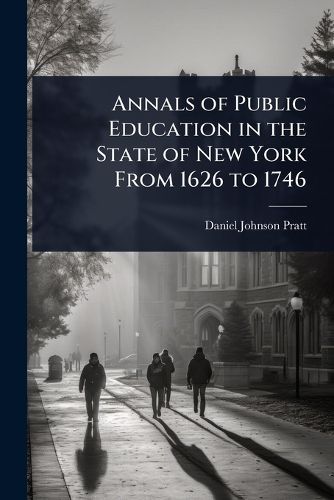 Cover image for Annals of Public Education in the State of New York From 1626 to 1746