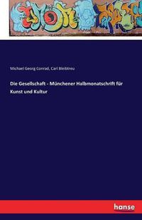 Cover image for Die Gesellschaft - Munchener Halbmonatschrift fur Kunst und Kultur