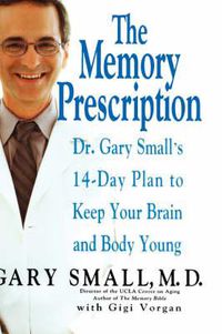 Cover image for The Memory Prescription: Dr. Gary Small's 14-Day Plan to Keep Your Brain and Body Young
