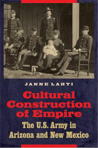 Cover image for Cultural Construction of Empire: The U.S. Army in Arizona and New Mexico