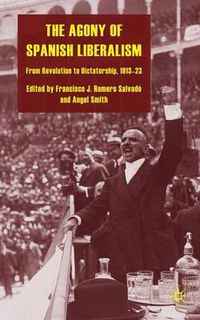 Cover image for The Agony of Spanish Liberalism: From Revolution to Dictatorship 1913-23