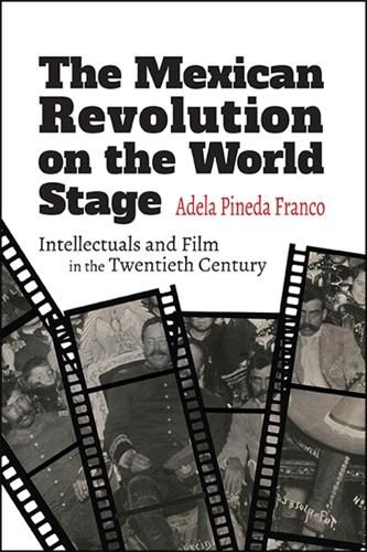 Cover image for The Mexican Revolution on the World Stage: Intellectuals and Film in the Twentieth Century