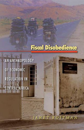 Cover image for Fiscal Disobedience: An Anthropology of Economic Regulation in Central Africa