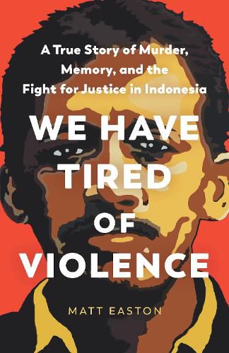 Cover image for We Have Tired of Violence: A True Story of Murder, Memory, and the Fight for Justice in Indonesia