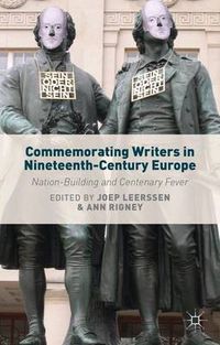 Cover image for Commemorating Writers in Nineteenth-Century Europe: Nation-Building and Centenary Fever