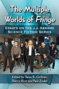 Cover image for The Multiple Worlds of Fringe: Essays on the J.J. Abrams Science Fiction Series