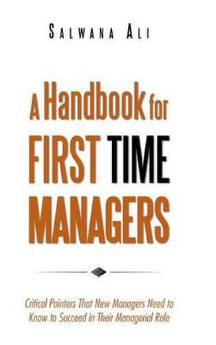 Cover image for A Handbook for First Time Managers: Critical Pointers That New Managers Need to Know to Succeed in Their Managerial Role