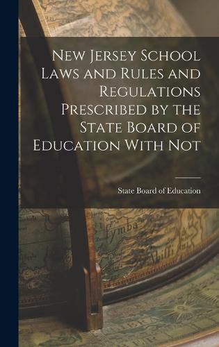 Cover image for New Jersey School Laws and Rules and Regulations Prescribed by the State Board of Education With Not