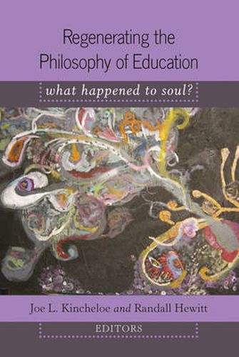 Regenerating the Philosophy of Education: What Happened to Soul?- Introduction by Shirley R. Steinberg