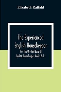 Cover image for The Experienced English Housekeeper: For The Use And Ease Of Ladies, Housekeeper, Cooks &C.