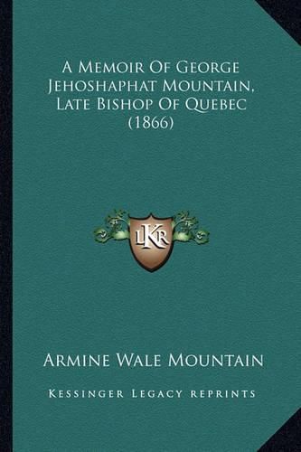 Cover image for A Memoir of George Jehoshaphat Mountain, Late Bishop of Quebec (1866)