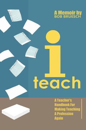 Cover image for I Teach: A Teacher's Handbook on Making Teaching a Profession Again