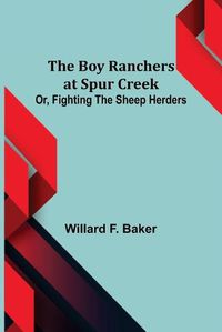 Cover image for The Boy Ranchers at Spur Creek; Or, Fighting the Sheep Herders