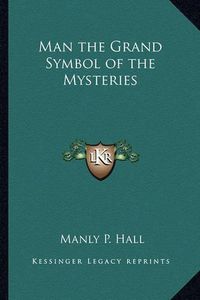 Cover image for Man the Grand Symbol of the Mysteries