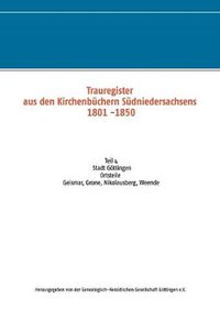 Cover image for Trauregister aus den Kirchenbuchern Sudniedersachsens 1801 -1850: Teil 4 Stadt Goettingen, Ortsteile Geismar, Grone, Nikolausberg, Weende