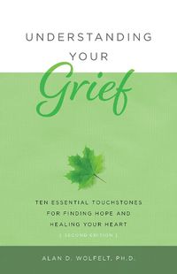 Cover image for Understanding Your Grief: Ten Essential Touchstones for Finding Hope and Healing Your Heart