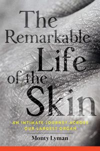 Cover image for The Remarkable Life of the Skin: An Intimate Journey Across Our Largest Organ