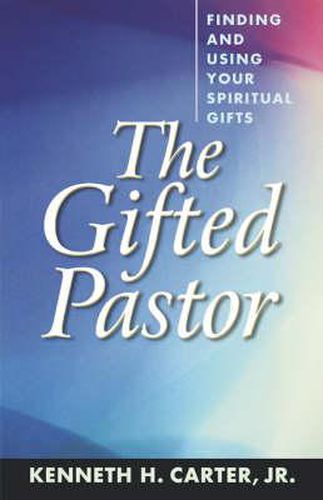 Cover image for The Gifted Pastor: Finding and Using Your Spiritual Gifts / Kenneth H. Carter, Jr.