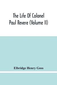 Cover image for The Life Of Colonel Paul Revere (Volume Ii)