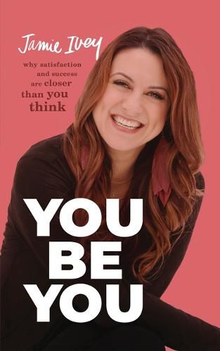 Cover image for You Be You: Why Satisfaction and Success Are Closer Than You Think