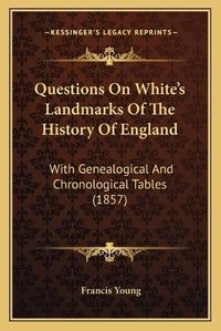 Cover image for Questions on White's Landmarks of the History of England: With Genealogical and Chronological Tables (1857)