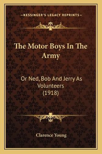 The Motor Boys in the Army: Or Ned, Bob and Jerry as Volunteers (1918)