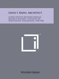 Cover image for Louis I. Kahn, Architect: Alfred Newton Richards Medical Research Building, University of Pennsylvania, Philadelphia, 1958-1960