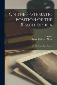 Cover image for On the Systematic Position of the Brachiopoda; by E.S. Morse (book Review)