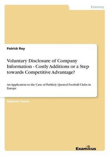 Cover image for Voluntary Disclosure of Company Information - Costly Additions or a Step towards Competitive Advantage?: An Application to the Case of Publicly Quoted Football Clubs in Europe