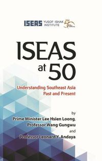 Cover image for ISEAS at 50: Understanding Southeast Asia Past and Present