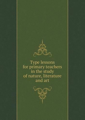 Cover image for Type lessons for primary teachers in the study of nature, literature and art