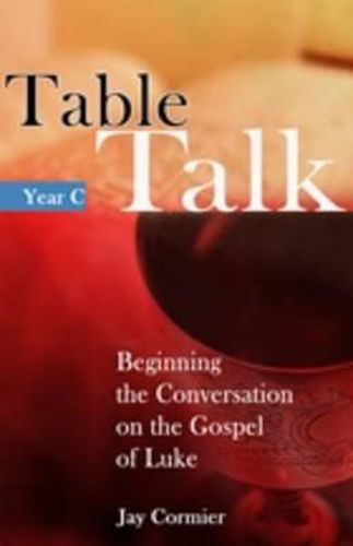 Table Talk Year C: Beginning the Conversation on the Gospel of Luke