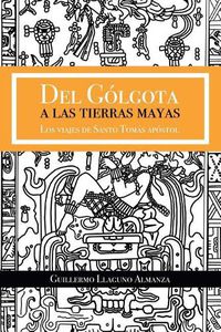 Cover image for Del Golgota a las tierras Mayas: Los viajes de Santo Tomas apostol