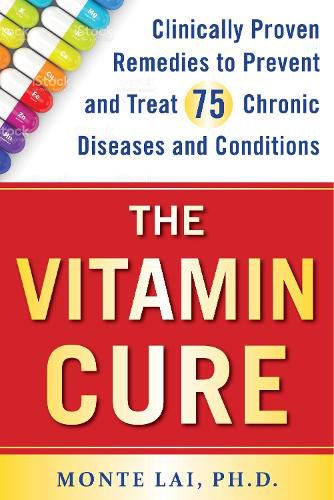 Cover image for The Vitamin Cure: Clinically Proven Remedies to Prevent and Treat 75 Chronic Diseases and Conditions