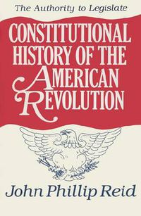 Cover image for Constitutional History of the American Revolution v. 3; Authority to Legislate