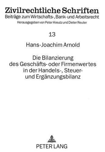 Die Bilanzierung Des Geschaefts- Oder Firmenwertes in Der Handels-, Steuer- Und Ergaenzungsbilanz