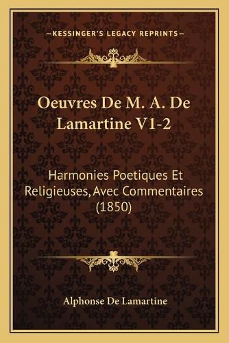 Cover image for Oeuvres de M. A. de Lamartine V1-2: Harmonies Poetiques Et Religieuses, Avec Commentaires (1850)