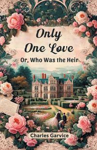 Cover image for Only One Love Or, Who Was The Heir