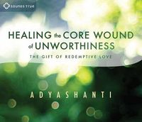 Cover image for Healing the Core Wound of Unworthiness: The Gift of Redemptive Love