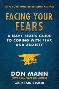 Cover image for Facing Your Fears: A Navy SEAL's Guide to Coping With Fear and Anxiety